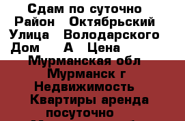 Сдам по суточно › Район ­ Октябрьский › Улица ­ Володарского › Дом ­ 14А › Цена ­ 3 100 - Мурманская обл., Мурманск г. Недвижимость » Квартиры аренда посуточно   . Мурманская обл.,Мурманск г.